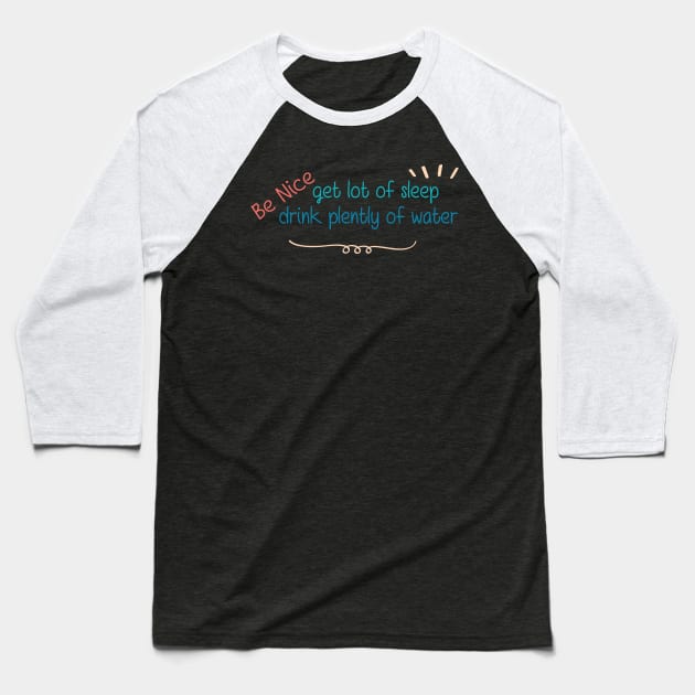 Be Nice Get Lots Of Sleep  Drink Plenty Of Water Baseball T-Shirt by wiixyou